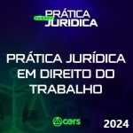 Prática Jurídica em Direito do Trabalho (CERS 2024)  Prática Advocacia